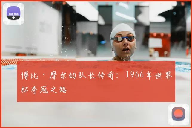 博比·摩尔的队长传奇:1966年世界杯夺冠之路