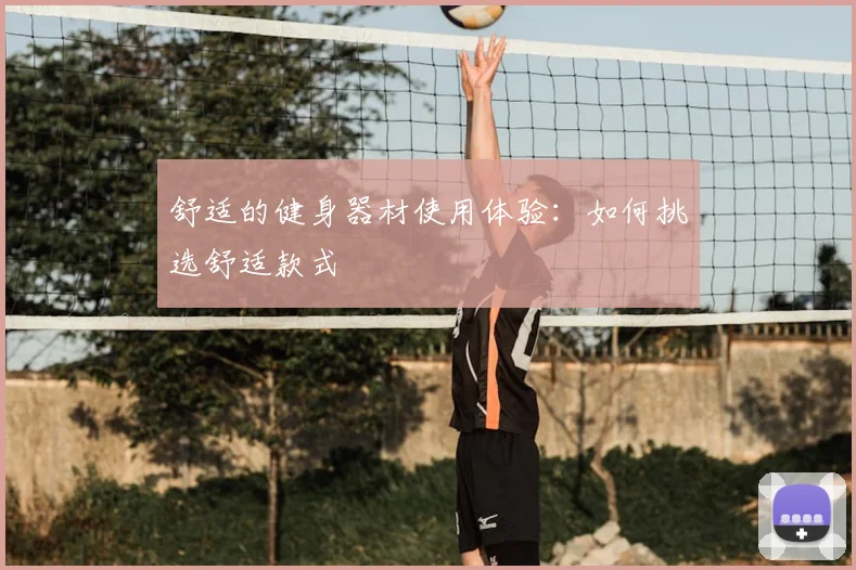 舒适的健身器材使用体验：如何挑选舒适款式