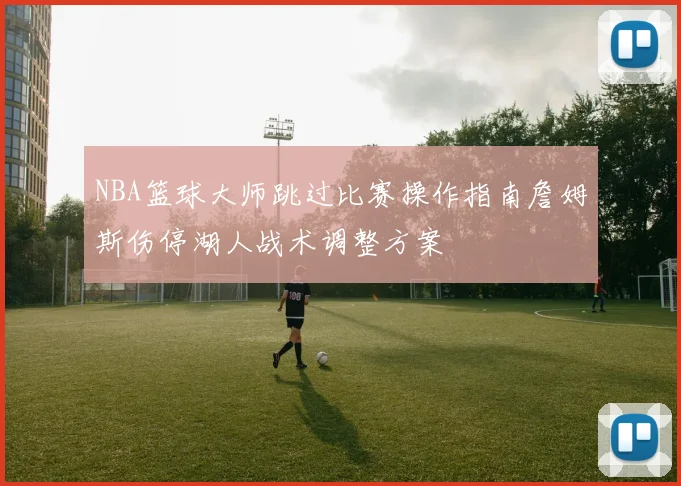 NBA篮球大师跳过比赛操作指南詹姆斯伤停湖人战术调整方案