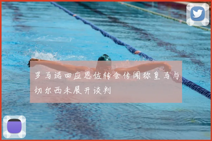 罗马诺回应恩佐转会传闻称皇马与切尔西未展开谈判