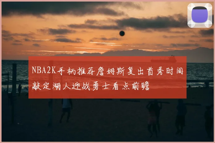 NBA2K手柄推荐詹姆斯复出首秀时间敲定湖人迎战勇士看点前瞻