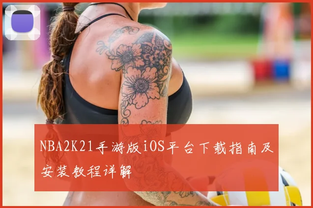 NBA2K21手游版iOS平台下载指南及安装教程详解