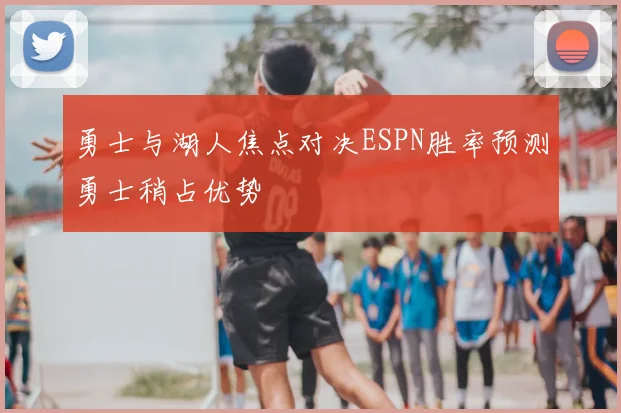 勇士与湖人焦点对决ESPN胜率预测勇士稍占优势