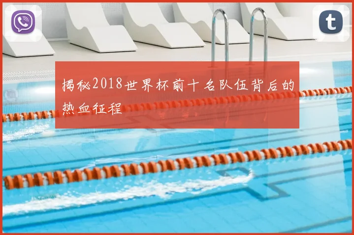 揭秘2018世界杯前十名队伍背后的热血征程
