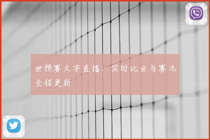 世预赛文字直播：实时比分与赛况全程更新