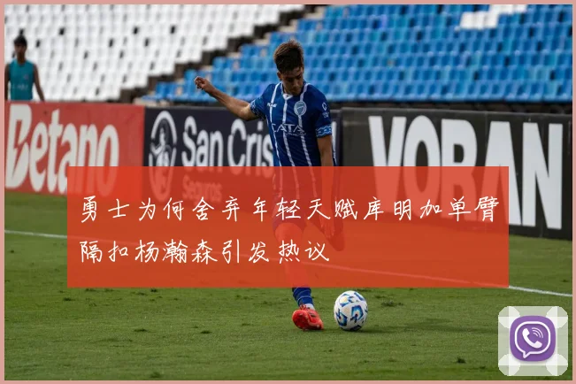 勇士为何舍弃年轻天赋库明加单臂隔扣杨瀚森引发热议