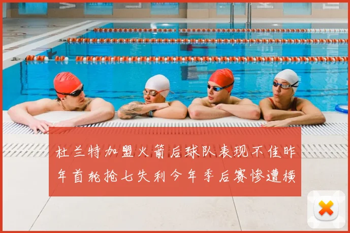 杜兰特加盟火箭后球队表现不佳昨年首轮抢七失利今年季后赛惨遭横扫