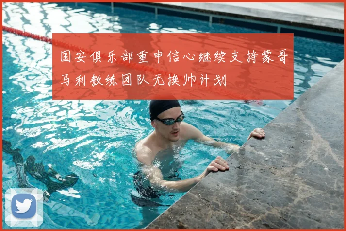 国安俱乐部重申信心继续支持蒙哥马利教练团队无换帅计划