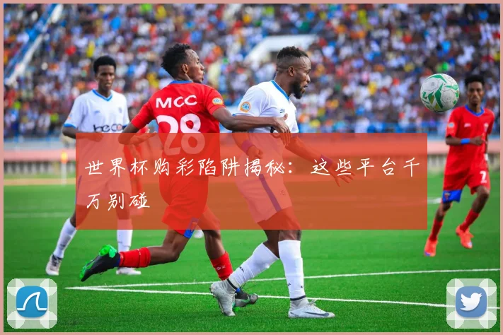 世界杯购彩陷阱揭秘：这些平台千万别碰