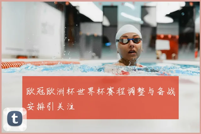 欧冠欧洲杯世界杯赛程调整与备战安排引关注