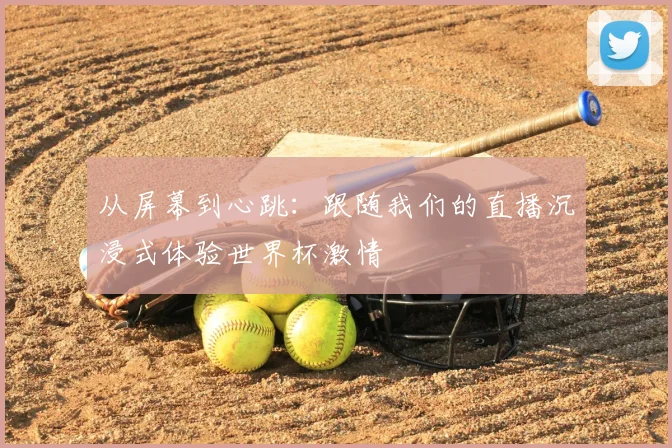 从屏幕到心跳:跟随我们的直播沉浸式体验世界杯激情