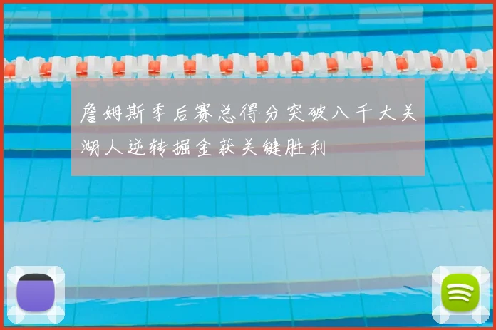 詹姆斯季后赛总得分突破八千大关湖人逆转掘金获关键胜利