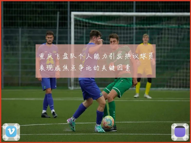 重庆飞盘队个人能力引发热议球员表现成焦点争论的关键因素