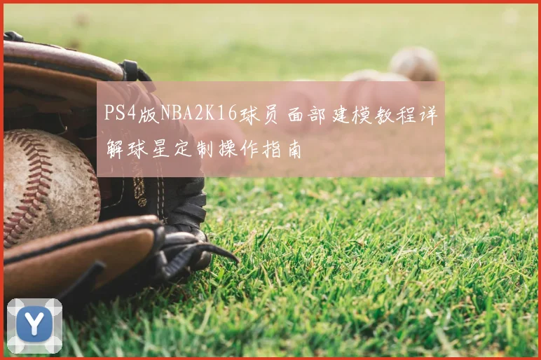PS4版NBA2K16球员面部建模教程详解球星定制操作指南