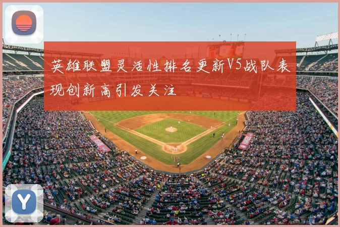 英雄联盟灵活性排名更新V5战队表现创新高引发关注