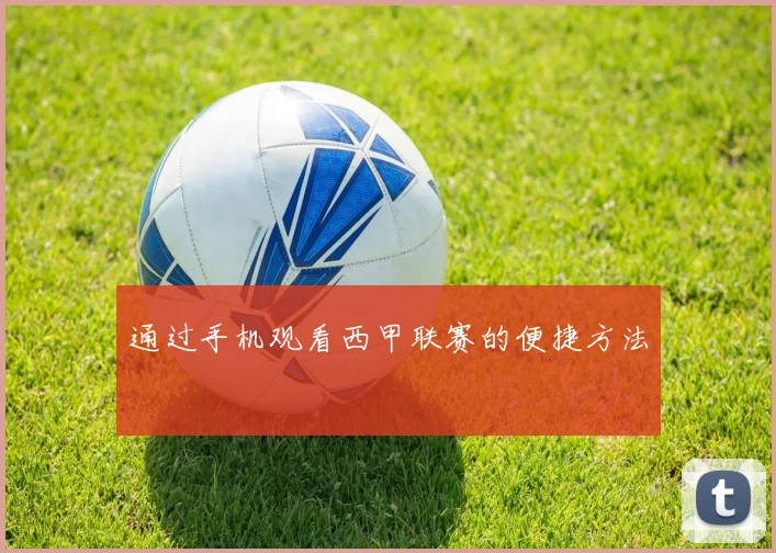 通过手机观看西甲联赛的便捷方法